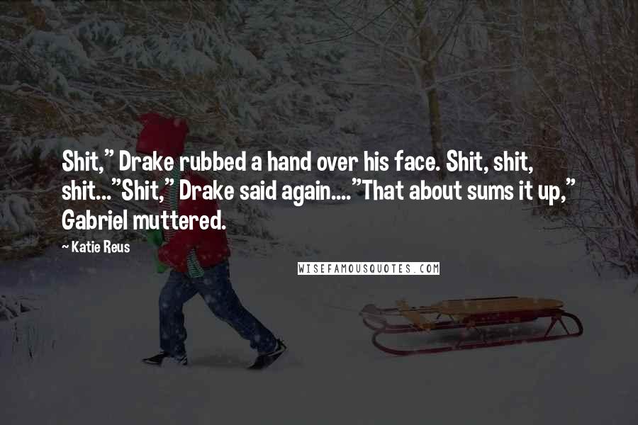Katie Reus Quotes: Shit," Drake rubbed a hand over his face. Shit, shit, shit..."Shit," Drake said again...."That about sums it up," Gabriel muttered.