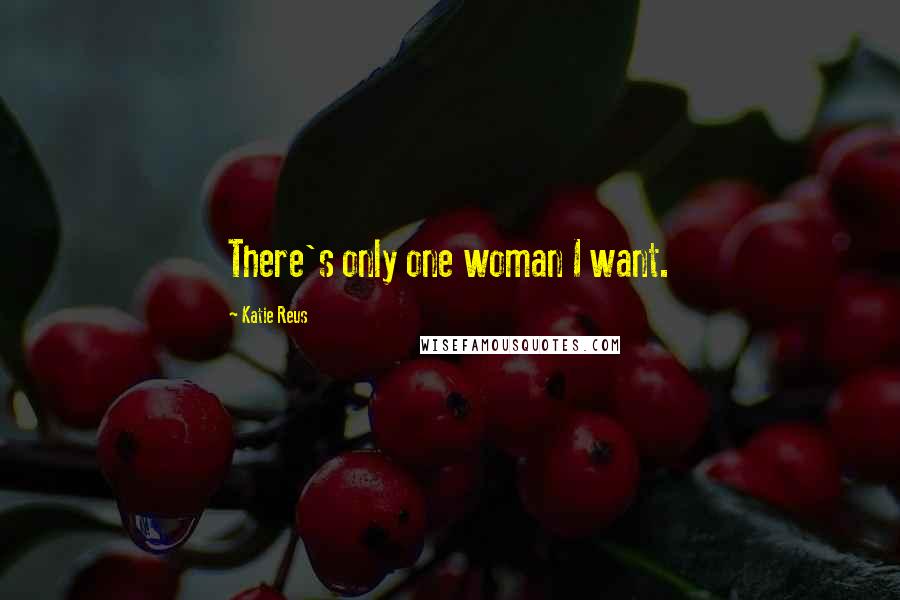 Katie Reus Quotes: There's only one woman I want.