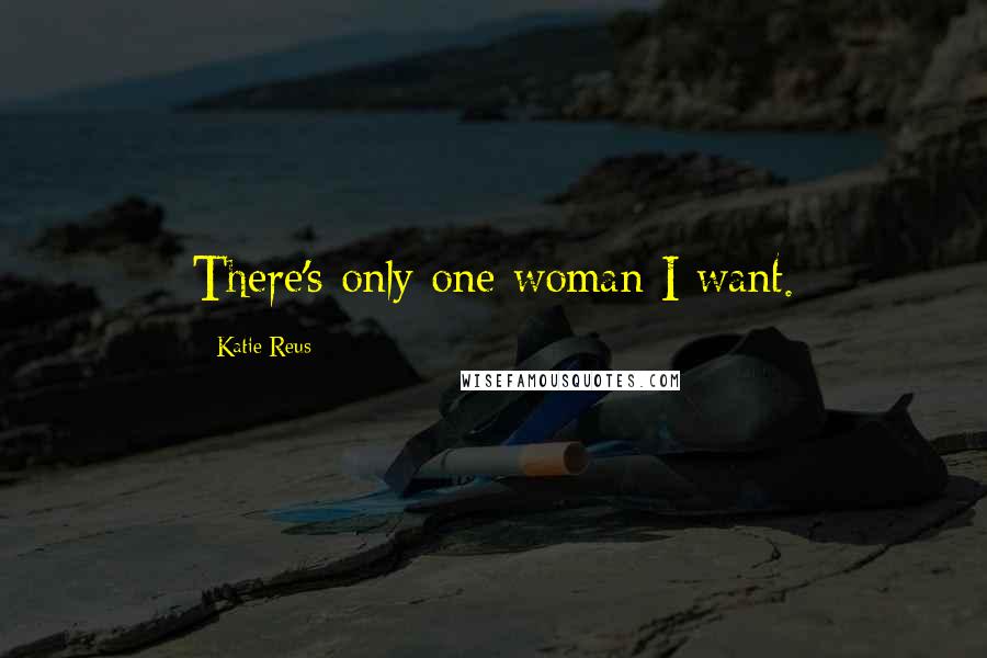 Katie Reus Quotes: There's only one woman I want.