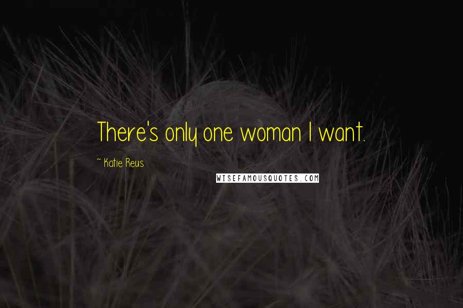 Katie Reus Quotes: There's only one woman I want.