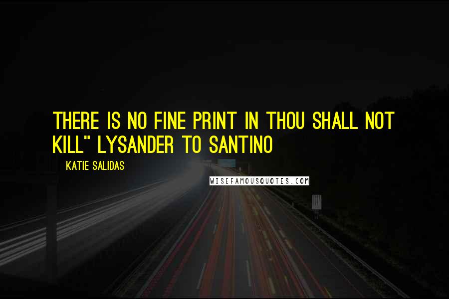 Katie Salidas Quotes: There is no fine print in Thou shall not kill" Lysander to Santino