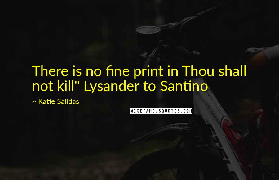 Katie Salidas Quotes: There is no fine print in Thou shall not kill" Lysander to Santino