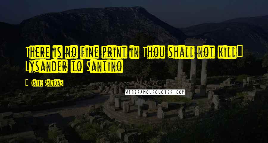 Katie Salidas Quotes: There is no fine print in Thou shall not kill" Lysander to Santino