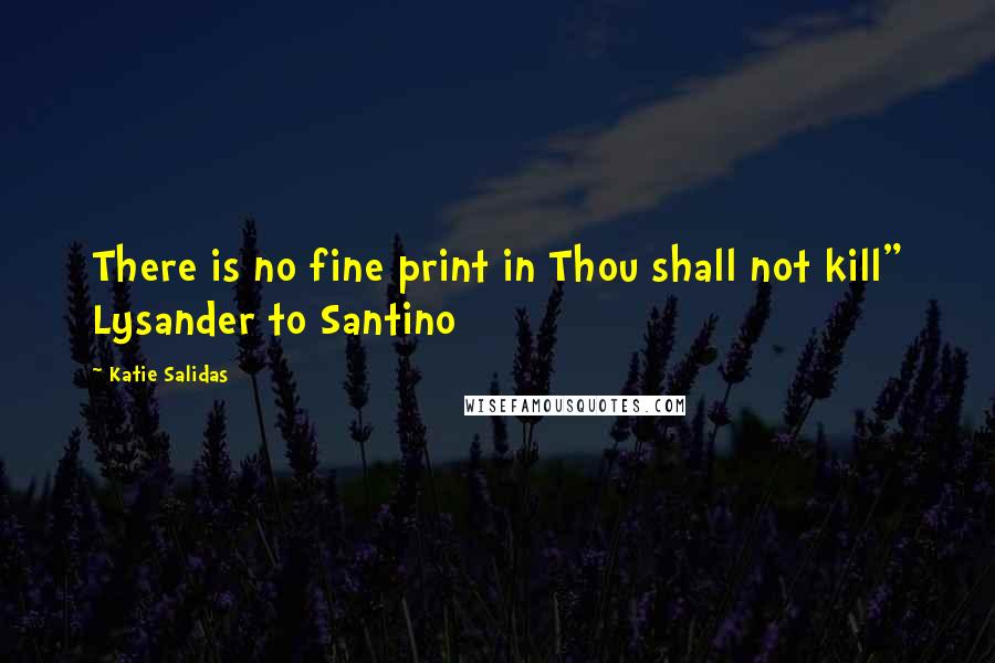 Katie Salidas Quotes: There is no fine print in Thou shall not kill" Lysander to Santino