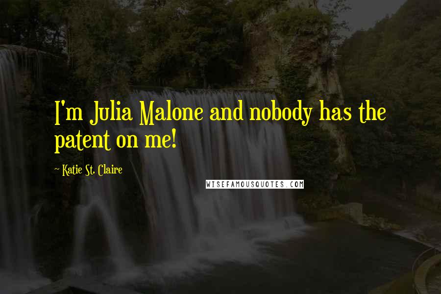 Katie St. Claire Quotes: I'm Julia Malone and nobody has the patent on me!