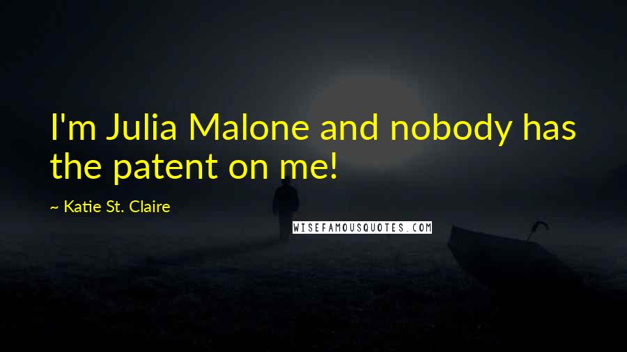 Katie St. Claire Quotes: I'm Julia Malone and nobody has the patent on me!