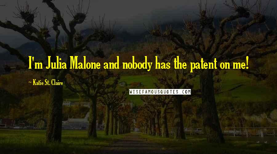 Katie St. Claire Quotes: I'm Julia Malone and nobody has the patent on me!