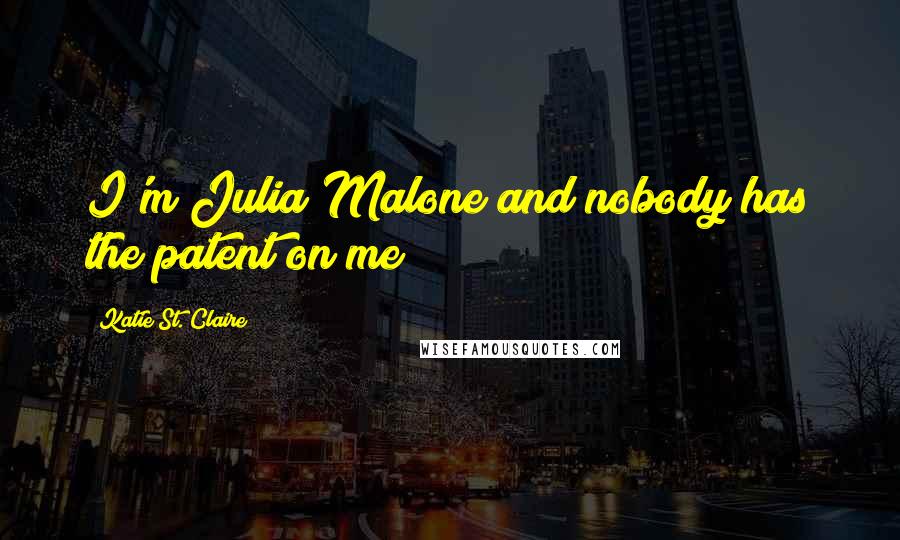 Katie St. Claire Quotes: I'm Julia Malone and nobody has the patent on me!