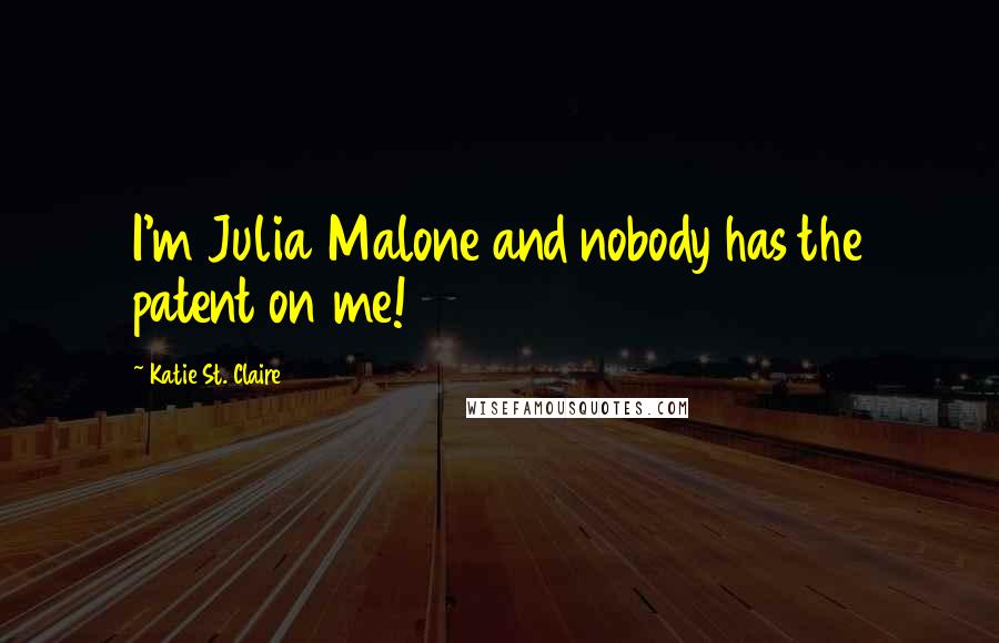 Katie St. Claire Quotes: I'm Julia Malone and nobody has the patent on me!