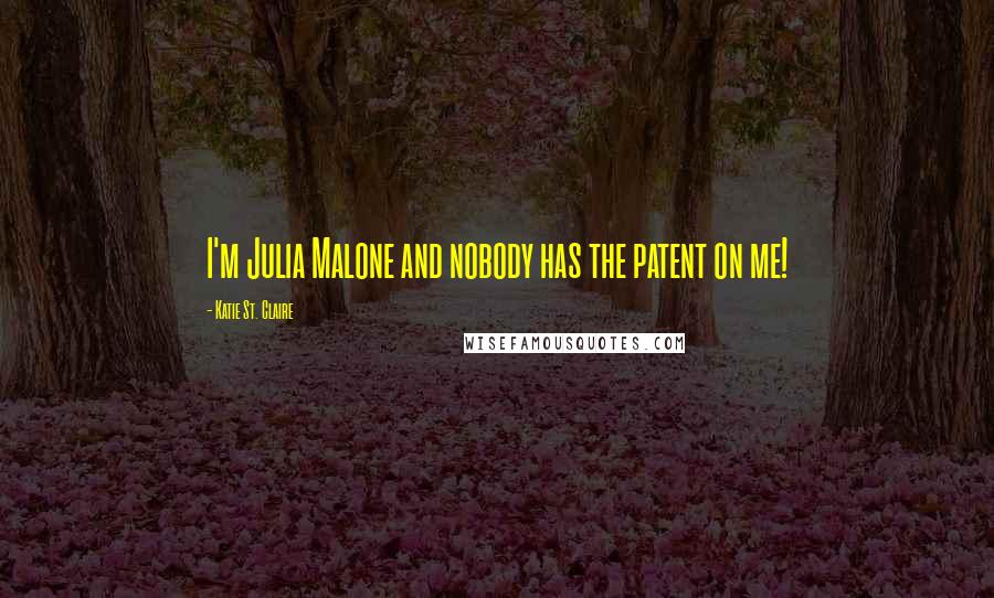 Katie St. Claire Quotes: I'm Julia Malone and nobody has the patent on me!