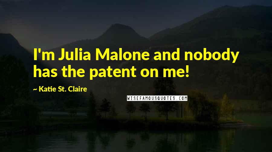 Katie St. Claire Quotes: I'm Julia Malone and nobody has the patent on me!