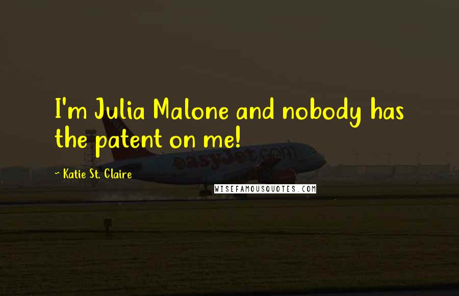 Katie St. Claire Quotes: I'm Julia Malone and nobody has the patent on me!