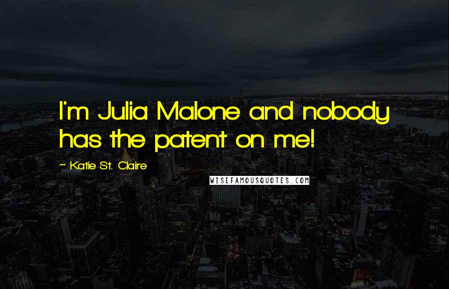 Katie St. Claire Quotes: I'm Julia Malone and nobody has the patent on me!