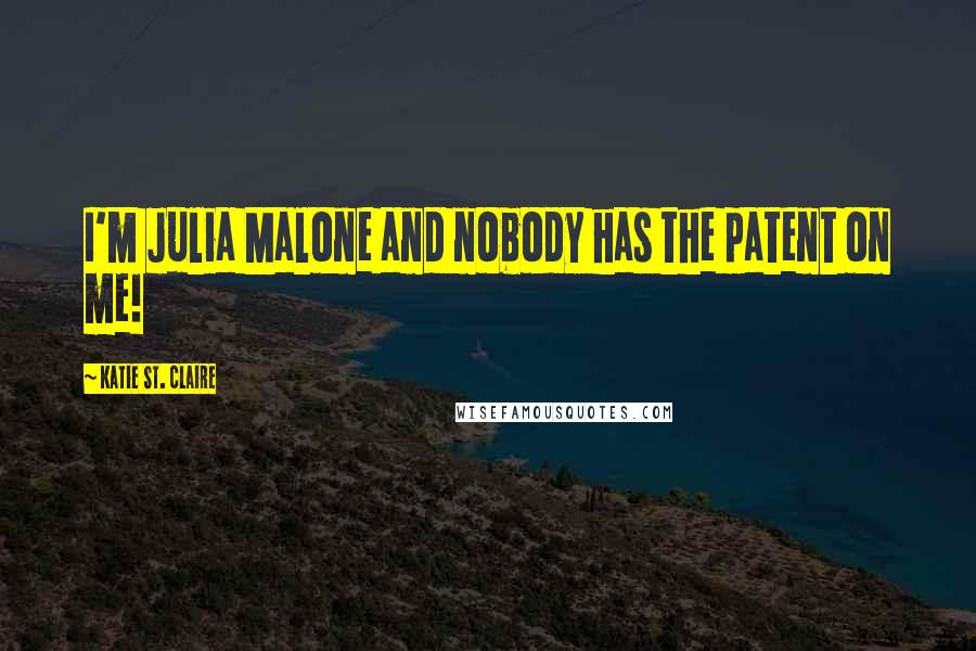 Katie St. Claire Quotes: I'm Julia Malone and nobody has the patent on me!