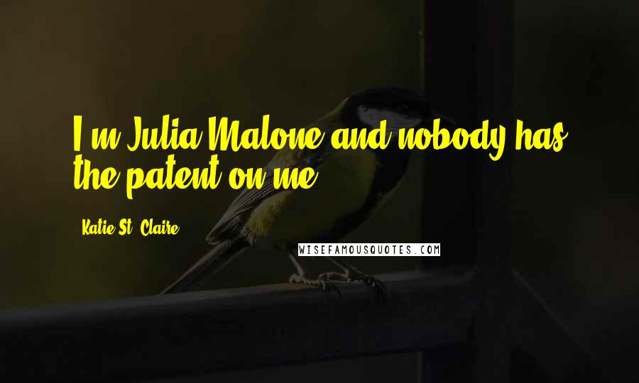 Katie St. Claire Quotes: I'm Julia Malone and nobody has the patent on me!