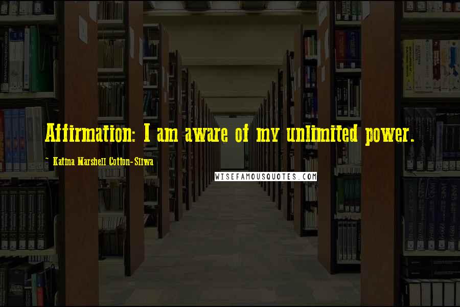 Katina Marshell Cotton-Sliwa Quotes: Affirmation: I am aware of my unlimited power.