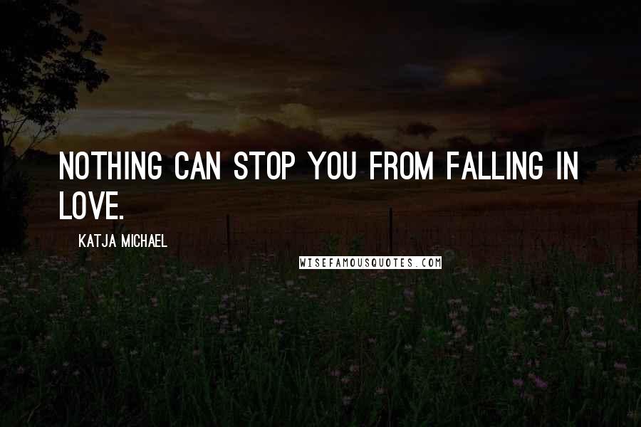 Katja Michael Quotes: Nothing can stop you from falling in love.