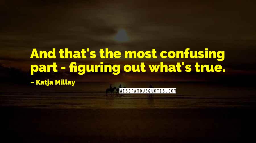 Katja Millay Quotes: And that's the most confusing part - figuring out what's true.