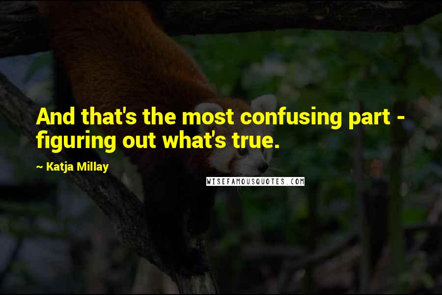 Katja Millay Quotes: And that's the most confusing part - figuring out what's true.