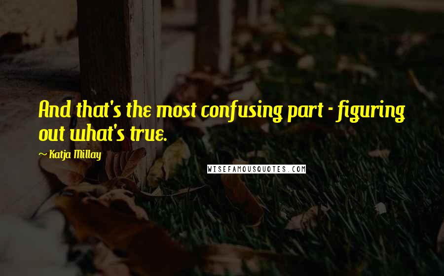 Katja Millay Quotes: And that's the most confusing part - figuring out what's true.