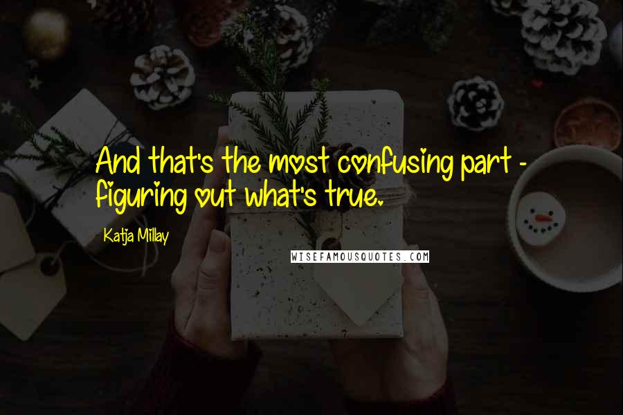 Katja Millay Quotes: And that's the most confusing part - figuring out what's true.