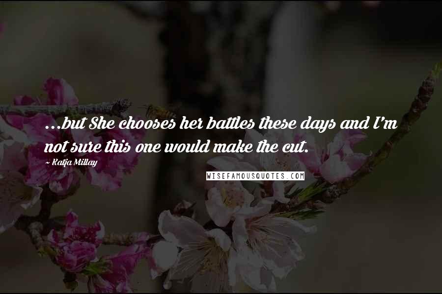 Katja Millay Quotes: ...but She chooses her battles these days and I'm not sure this one would make the cut.
