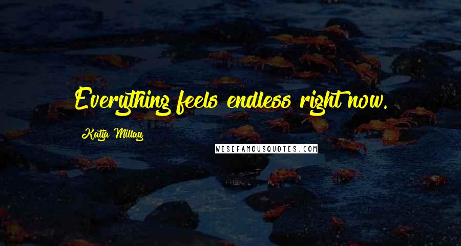 Katja Millay Quotes: Everything feels endless right now.