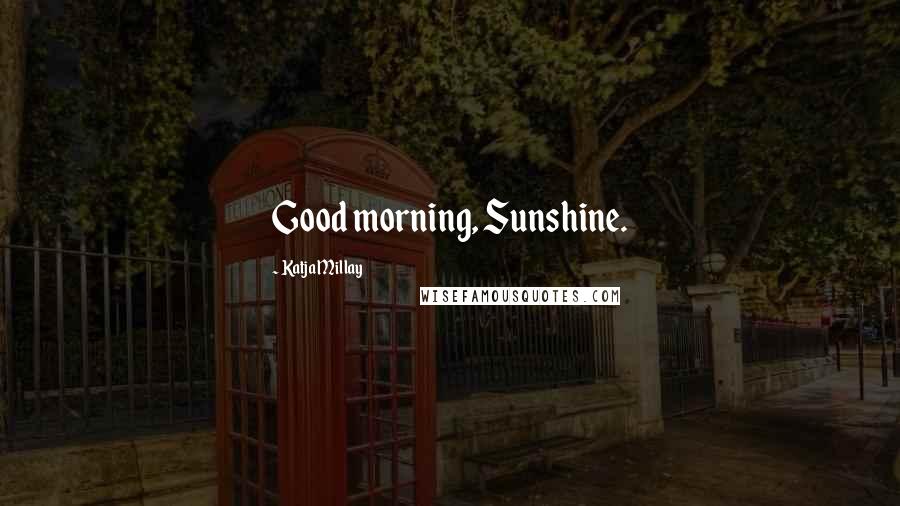 Katja Millay Quotes: Good morning, Sunshine.