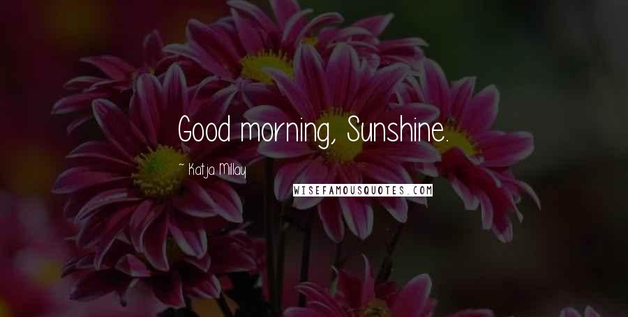 Katja Millay Quotes: Good morning, Sunshine.