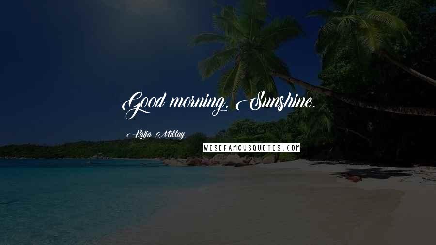 Katja Millay Quotes: Good morning, Sunshine.