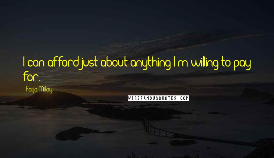 Katja Millay Quotes: I can afford just about anything I'm willing to pay for.