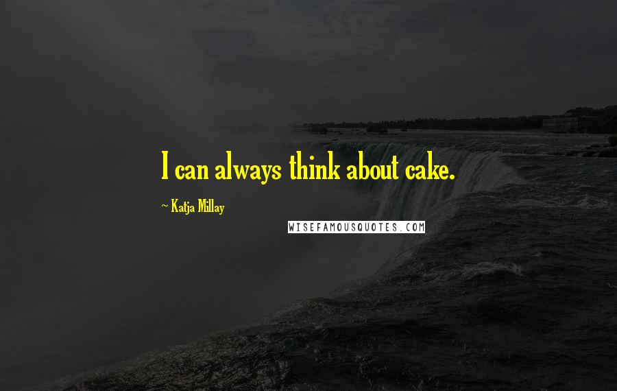 Katja Millay Quotes: I can always think about cake.