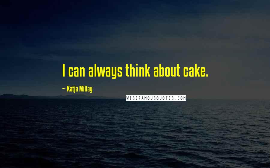 Katja Millay Quotes: I can always think about cake.