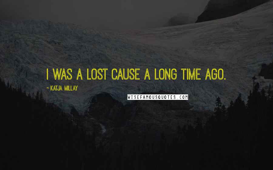 Katja Millay Quotes: I was a lost cause a long time ago.