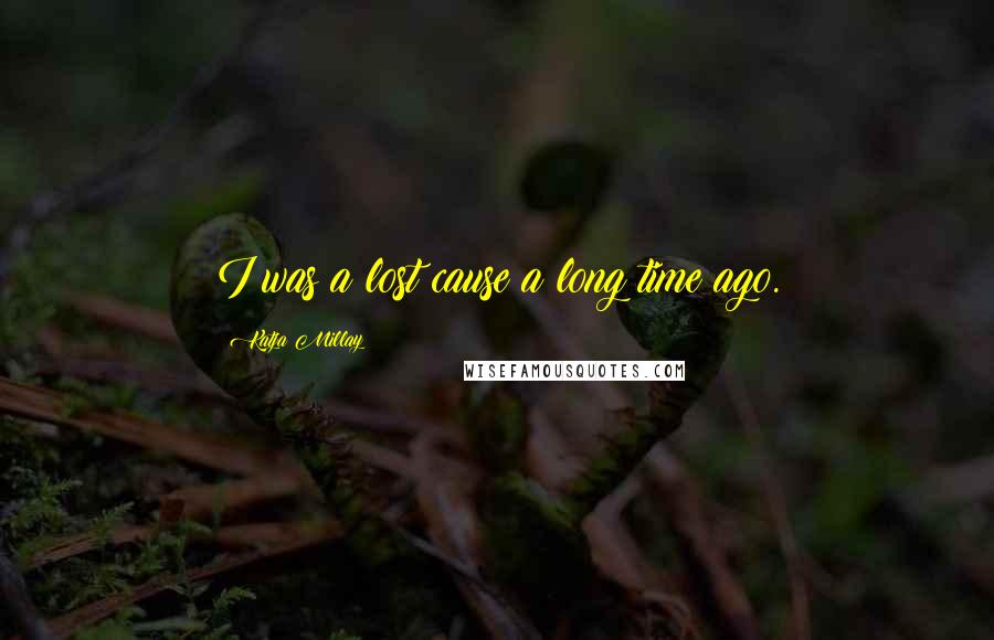 Katja Millay Quotes: I was a lost cause a long time ago.