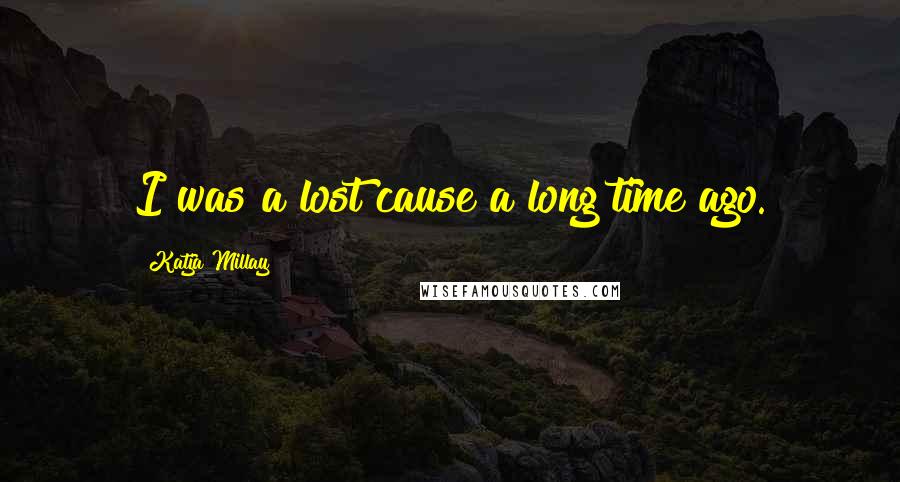 Katja Millay Quotes: I was a lost cause a long time ago.