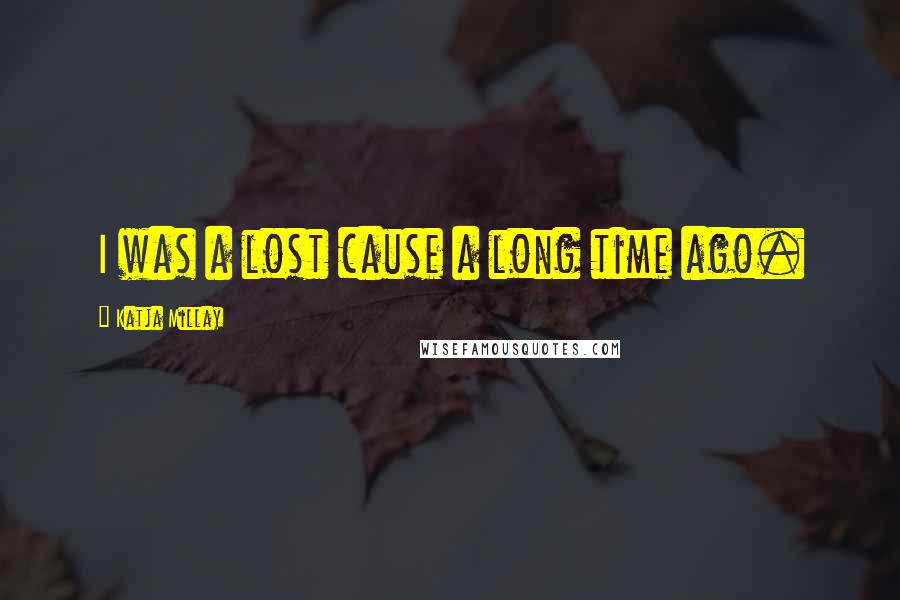Katja Millay Quotes: I was a lost cause a long time ago.