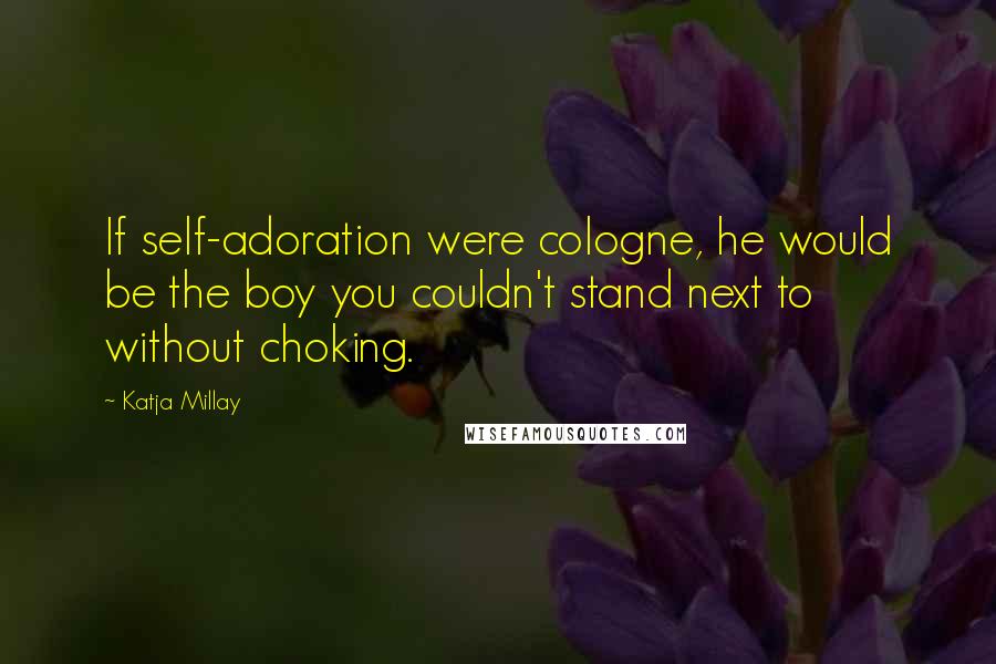 Katja Millay Quotes: If self-adoration were cologne, he would be the boy you couldn't stand next to without choking.