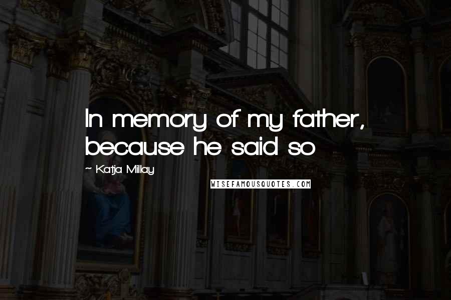 Katja Millay Quotes: In memory of my father, because he said so