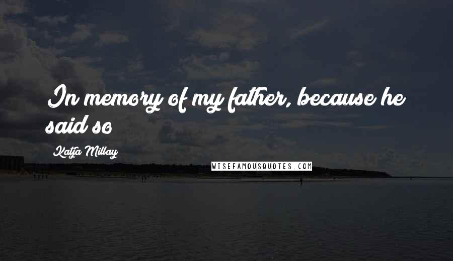 Katja Millay Quotes: In memory of my father, because he said so