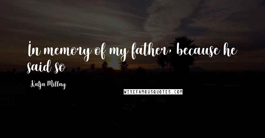 Katja Millay Quotes: In memory of my father, because he said so