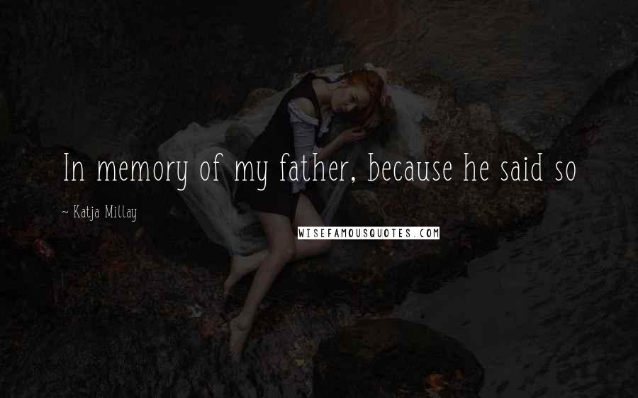 Katja Millay Quotes: In memory of my father, because he said so