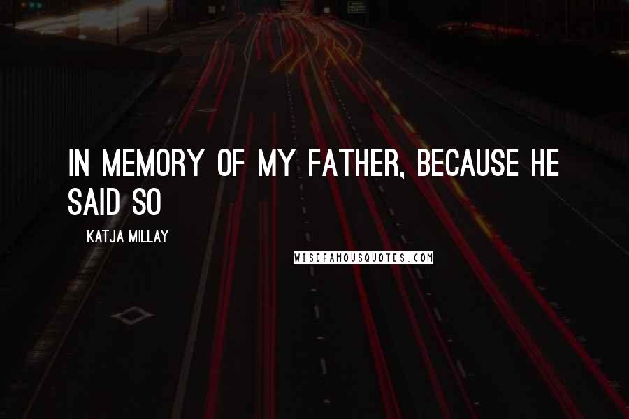 Katja Millay Quotes: In memory of my father, because he said so