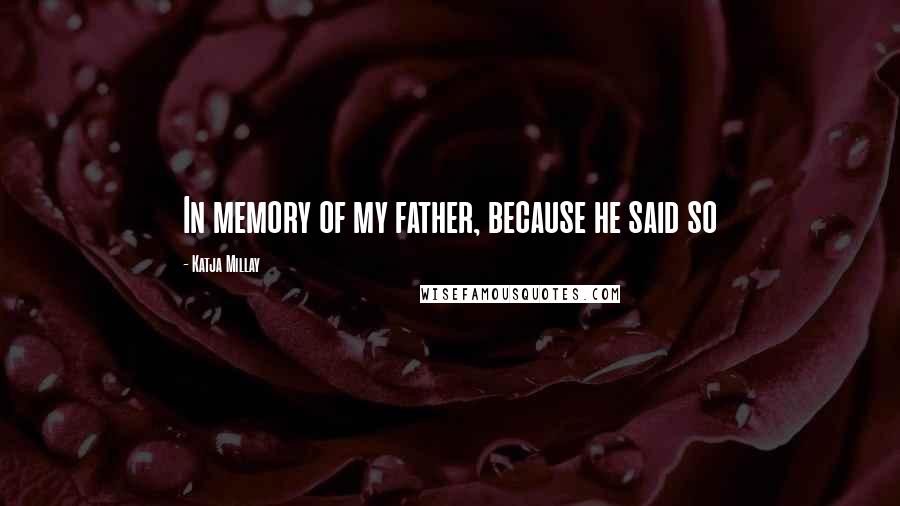 Katja Millay Quotes: In memory of my father, because he said so