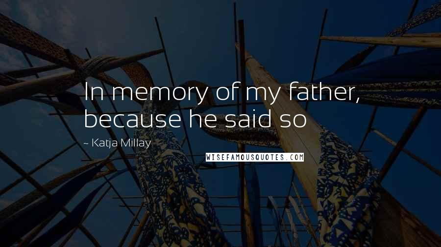 Katja Millay Quotes: In memory of my father, because he said so