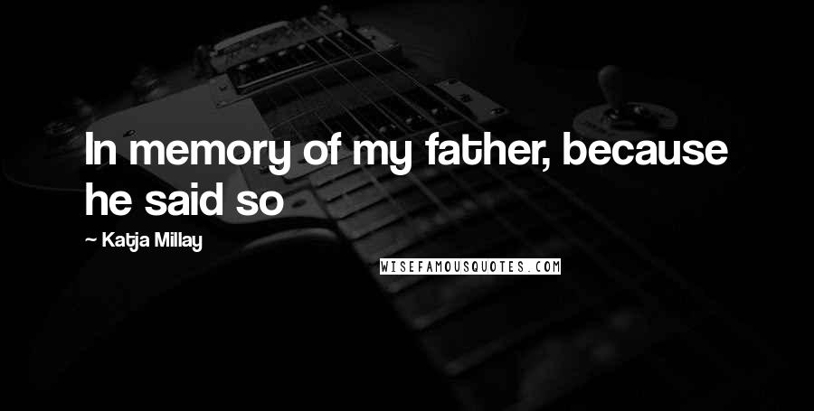 Katja Millay Quotes: In memory of my father, because he said so