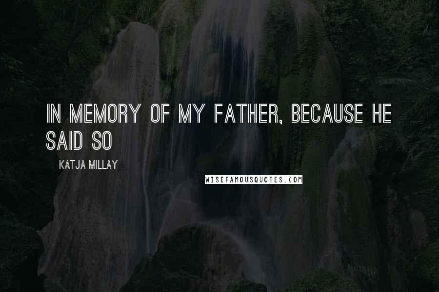 Katja Millay Quotes: In memory of my father, because he said so