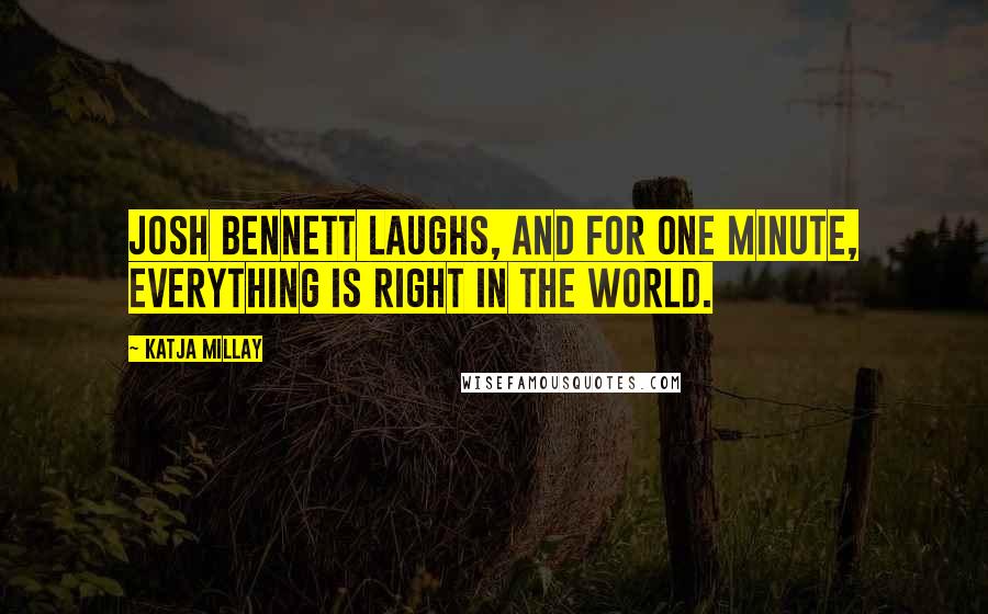 Katja Millay Quotes: Josh Bennett laughs, and for one minute, everything is right in the world.