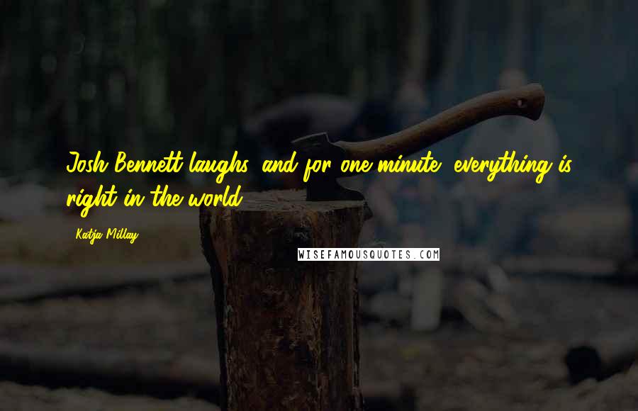 Katja Millay Quotes: Josh Bennett laughs, and for one minute, everything is right in the world.