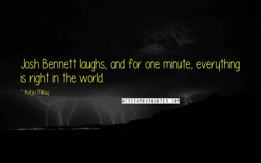 Katja Millay Quotes: Josh Bennett laughs, and for one minute, everything is right in the world.